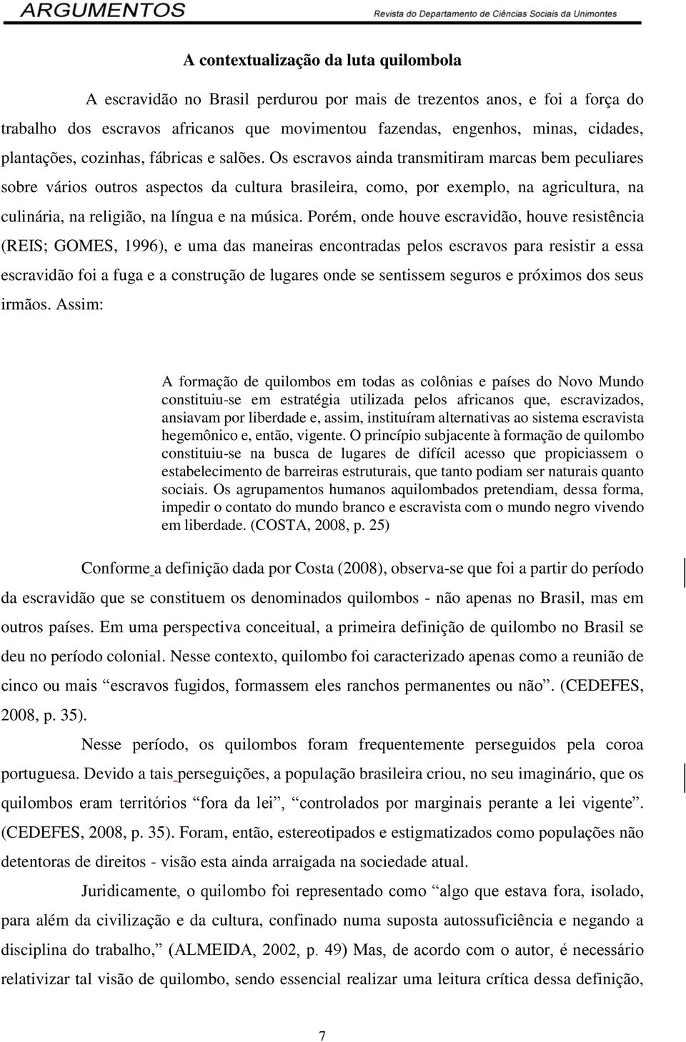 Os escravos ainda transmitiram marcas bem peculiares sobre vários outros aspectos da cultura brasileira, como, por exemplo, na agricultura, na culinária, na religião, na língua e na música.