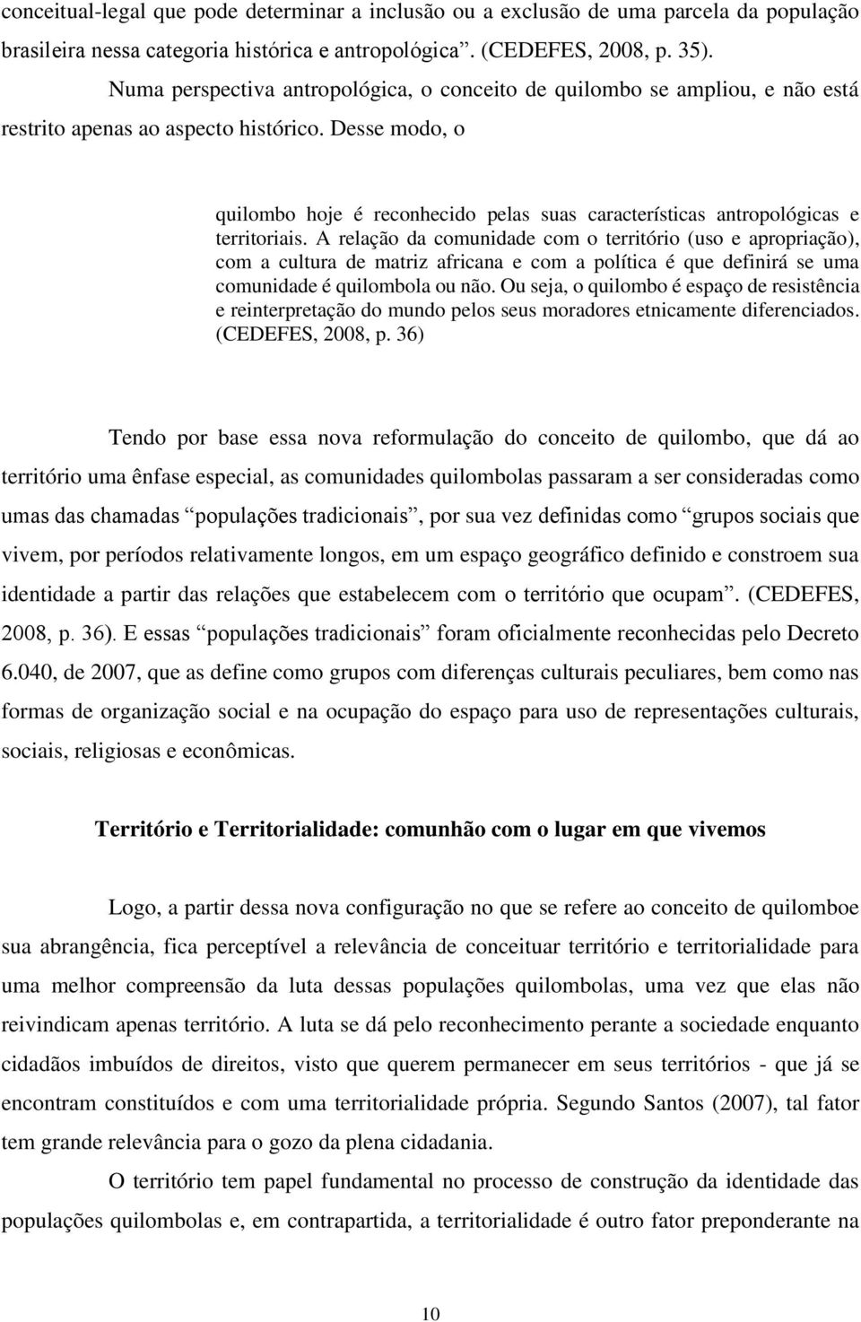 Desse modo, o quilombo hoje é reconhecido pelas suas características antropológicas e territoriais.