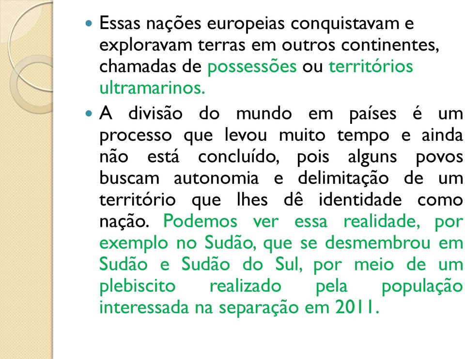 A divisão do mundo em países é um processo que levou muito tempo e ainda não está concluído, pois alguns povos buscam