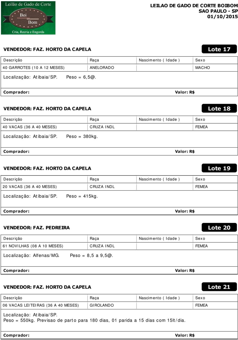 HORTO DA CAPELA Lote 19 20 VACAS (36 A 40 MESES) Localização: Atibaia/SP. Peso = 415kg. CRUZA INDL VENDEDOR: FAZ.