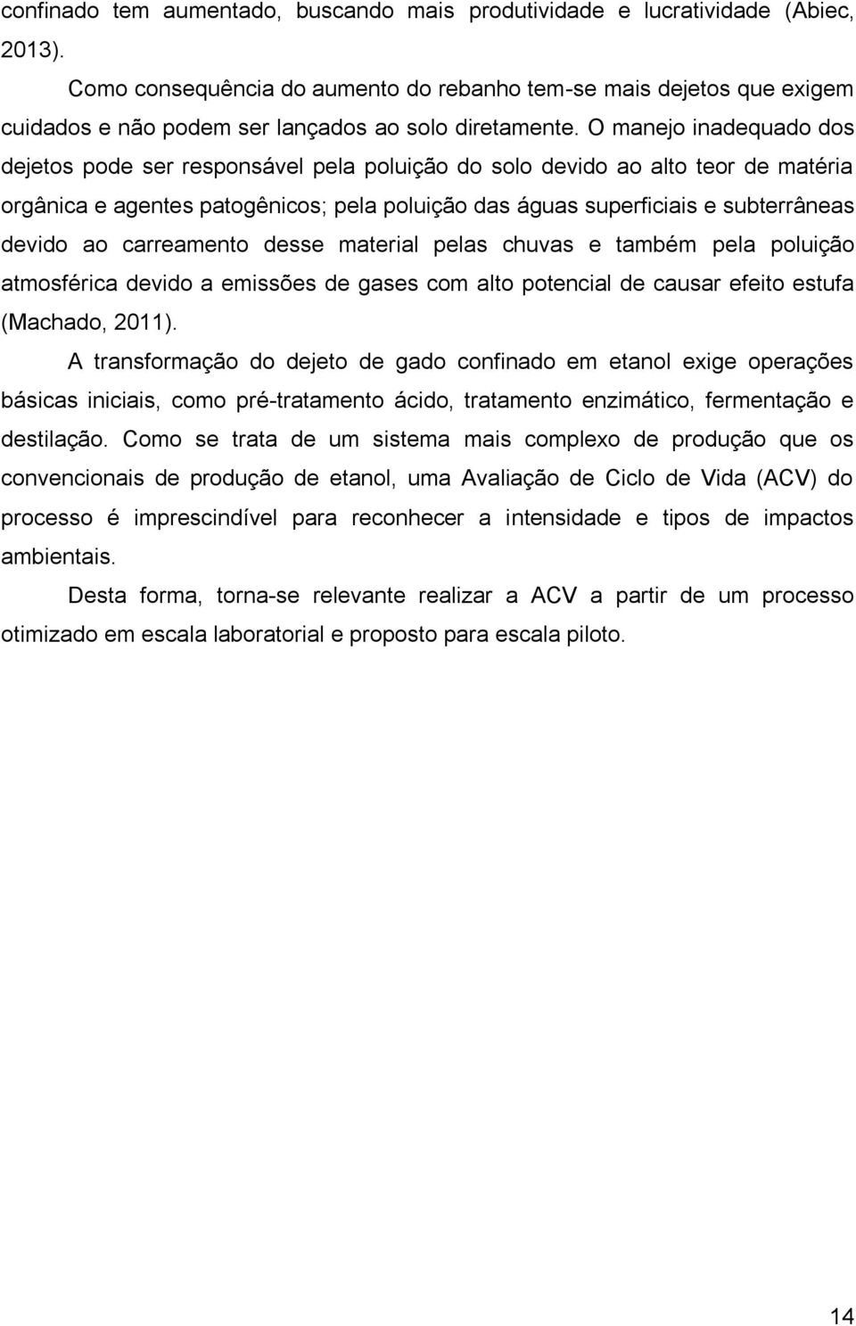 O manejo inadequado dos dejetos pode ser responsável pela poluição do solo devido ao alto teor de matéria orgânica e agentes patogênicos; pela poluição das águas superficiais e subterrâneas devido ao