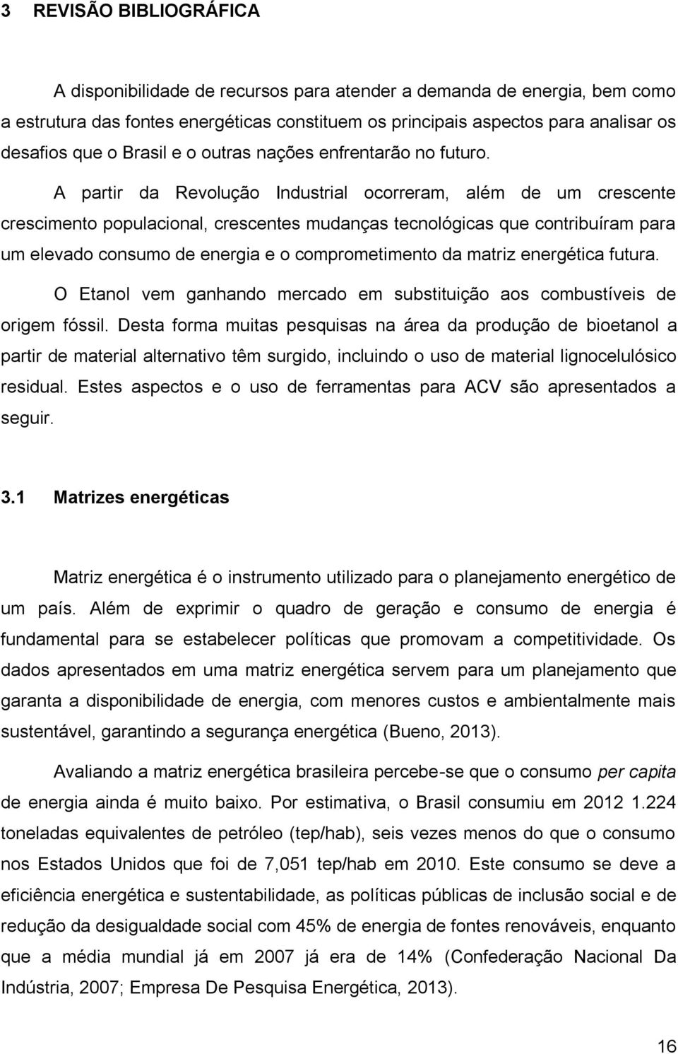 A partir da Revolução Industrial ocorreram, além de um crescente crescimento populacional, crescentes mudanças tecnológicas que contribuíram para um elevado consumo de energia e o comprometimento da