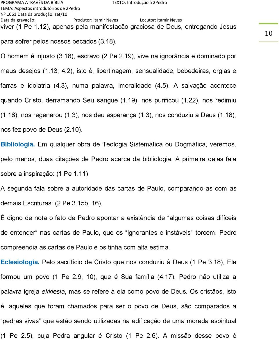 A salvação acontece quando Cristo, derramando Seu sangue (1.19), nos purificou (1.22), nos redimiu (1.18), nos regenerou (1.3), nos deu esperança (1.3), nos conduziu a Deus (1.