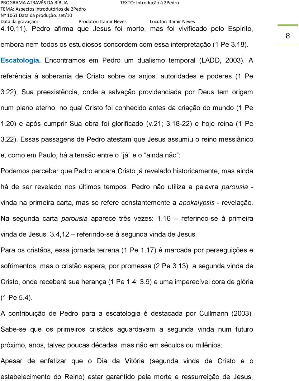 22), Sua preexistência, onde a salvação providenciada por Deus tem origem num plano eterno, no qual Cristo foi conhecido antes da criação do mundo (1 Pe 1.