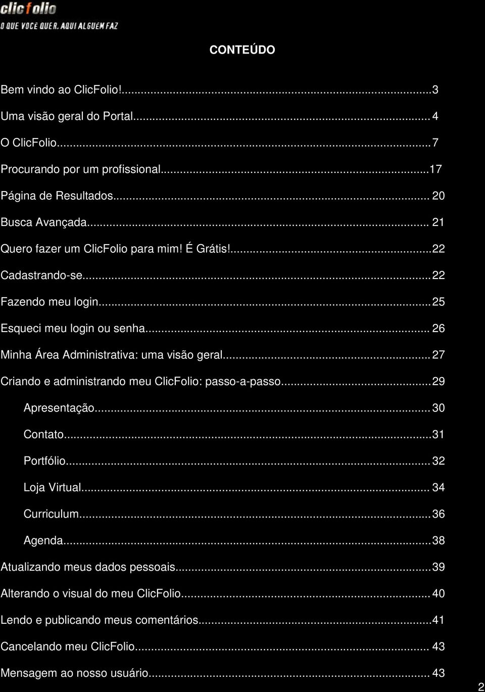 .. 26 Minha Área Administrativa: uma visão geral... 27 Criando e administrando meu ClicFolio: passo-a-passo... 29 Apresentação... 30 Contato... 31 Portfólio.