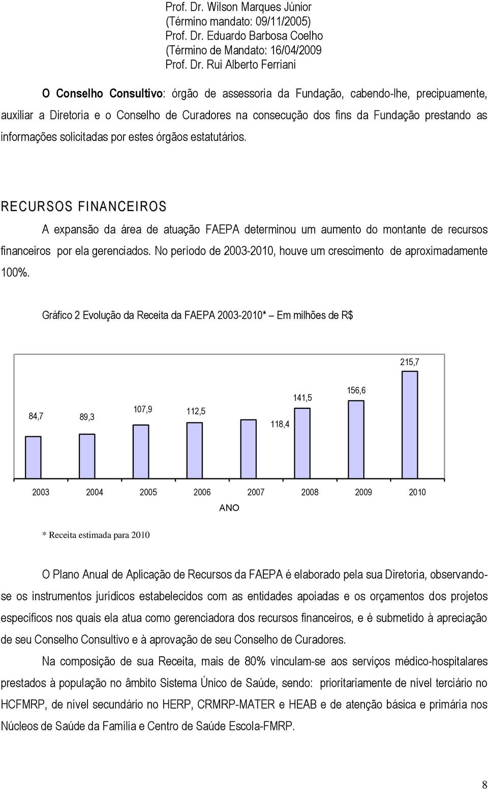 precipuamente, auxiliar a Diretoria e o Conselho de Curadores na consecução dos fins da Fundação prestando as informações solicitadas por estes órgãos estatutários.