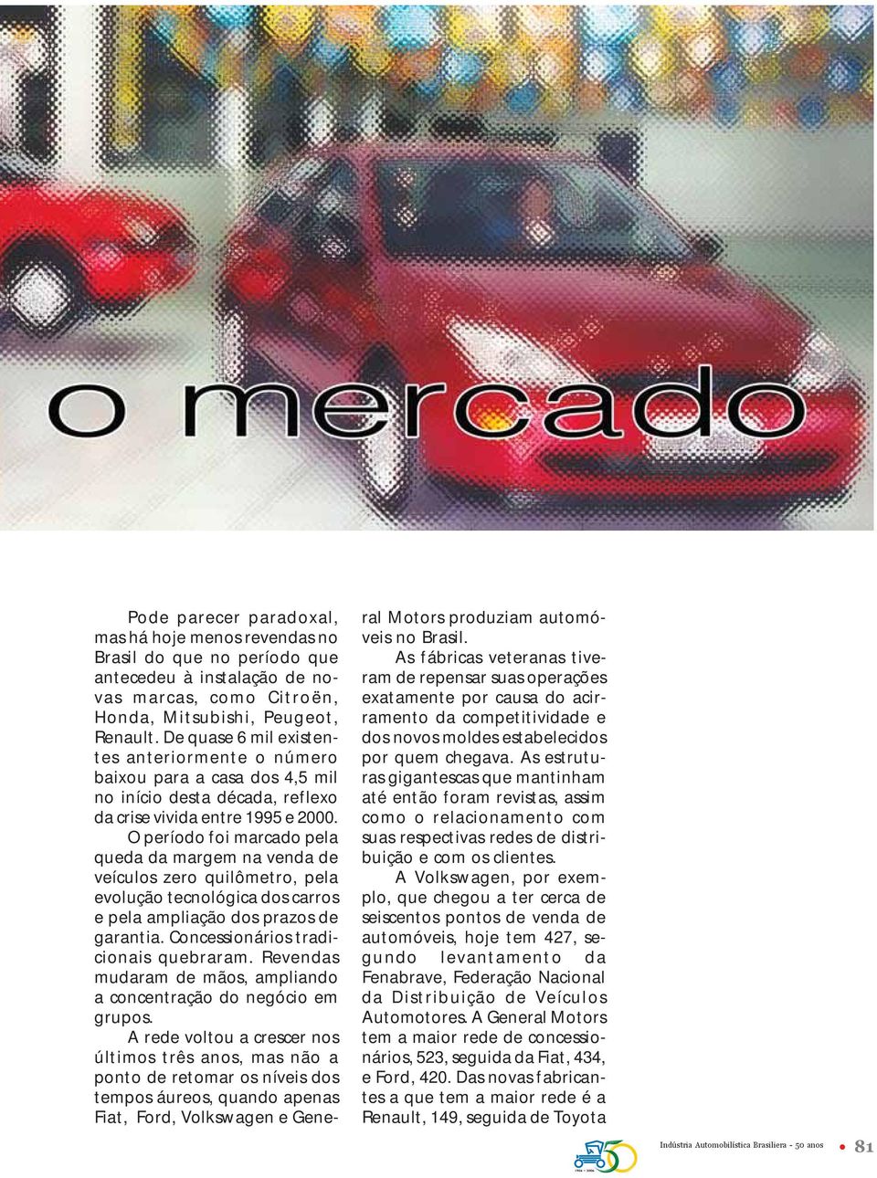 O período foi marcado pela queda da margem na venda de veículos zero quilômetro, pela evolução tecnológica dos carros e pela ampliação dos prazos de garantia. Concessionários tradicionais quebraram.