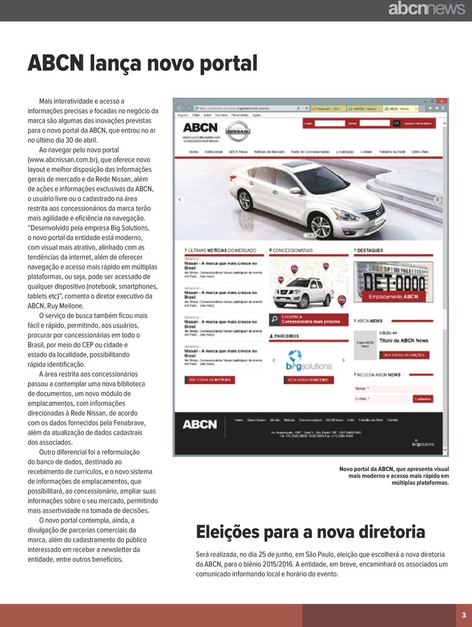 br), que oferece novo layout e melhor disposição das informações gerais de mercado e da Rede Nissan, além de ações e informações exclusivas da ABCN, o usuário livre ou o cadastrado na área restrita