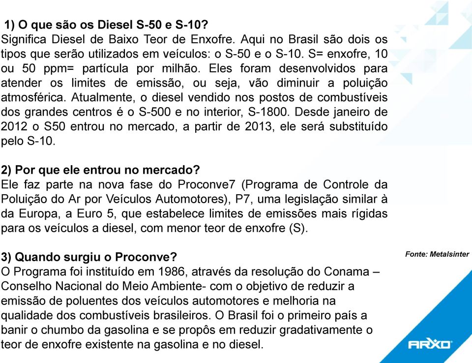 Atualmente, o diesel vendido nos postos de combustíveis dos grandes centros é o S-500 e no interior, S-1800.