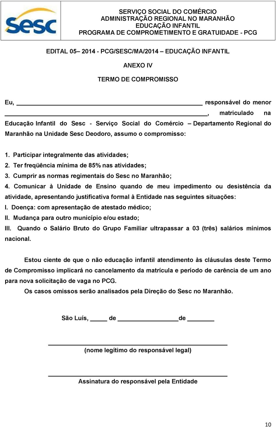 Comunicar à Unidade de Ensino quando de meu impedimento ou desistência da atividade, apresentando justificativa formal à Entidade nas seguintes situações: I.