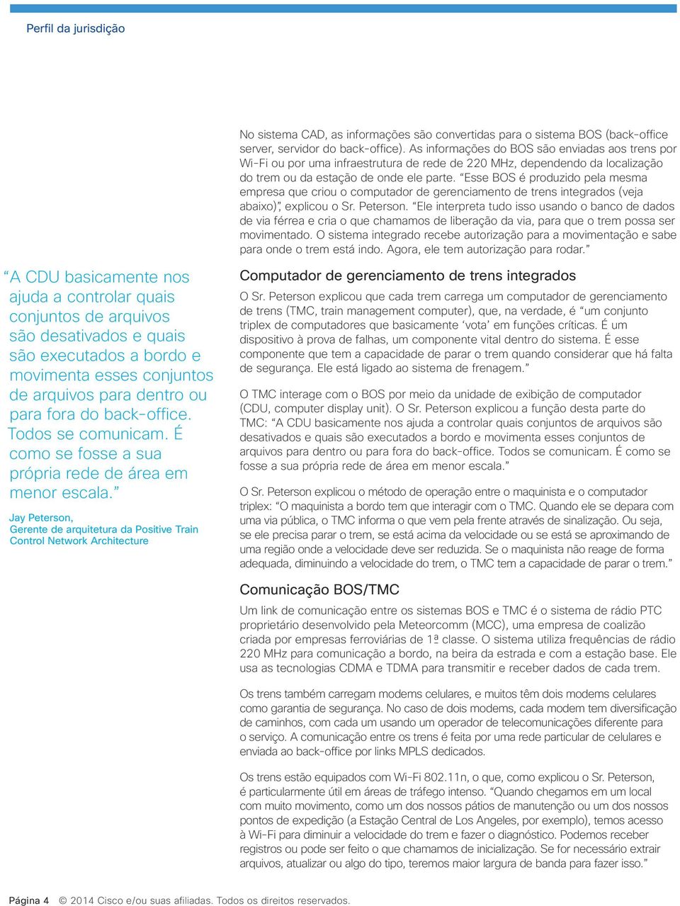 Esse BOS é produzido pela mesma empresa que criou o computador de gerenciamento de trens integrados (veja abaixo), explicou o Sr. Peterson.