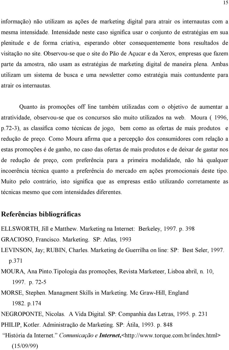 Observou-se que o site do Pão de Açucar e da Xerox, empresas que fazem parte da amostra, não usam as estratégias de marketing digital de maneira plena.