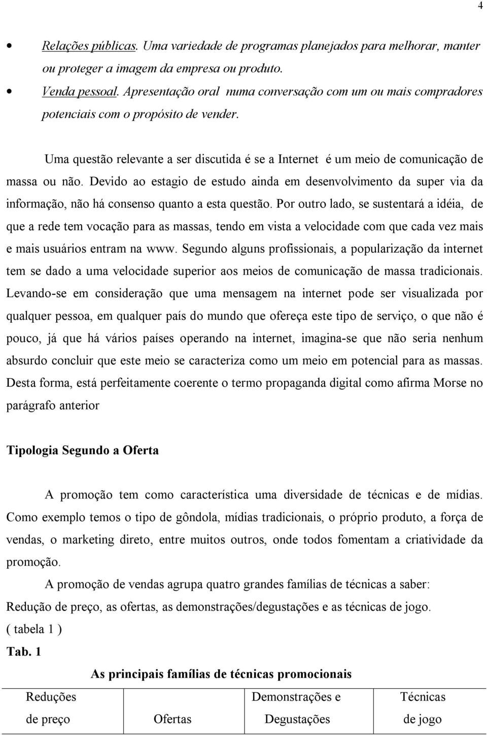 Devido ao estagio de estudo ainda em desenvolvimento da super via da informação, não há consenso quanto a esta questão.