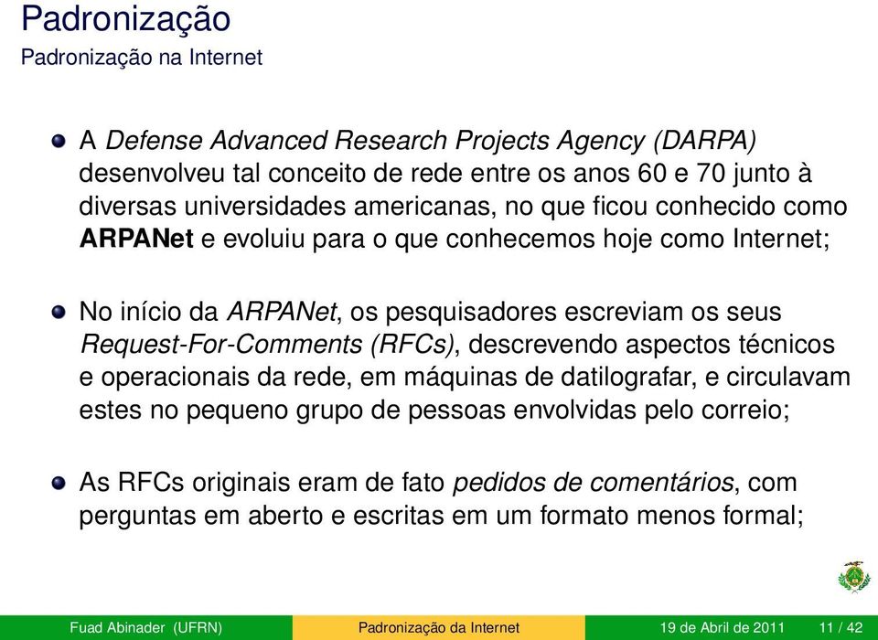 Request-For-Comments (RFCs), descrevendo aspectos técnicos e operacionais da rede, em máquinas de datilografar, e circulavam estes no pequeno grupo de pessoas envolvidas pelo