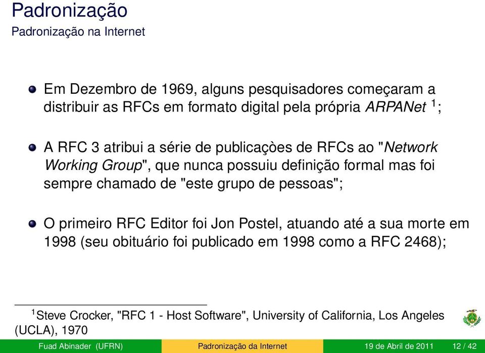 de pessoas"; O primeiro RFC Editor foi Jon Postel, atuando até a sua morte em 1998 (seu obituário foi publicado em 1998 como a RFC 2468); 1 Steve