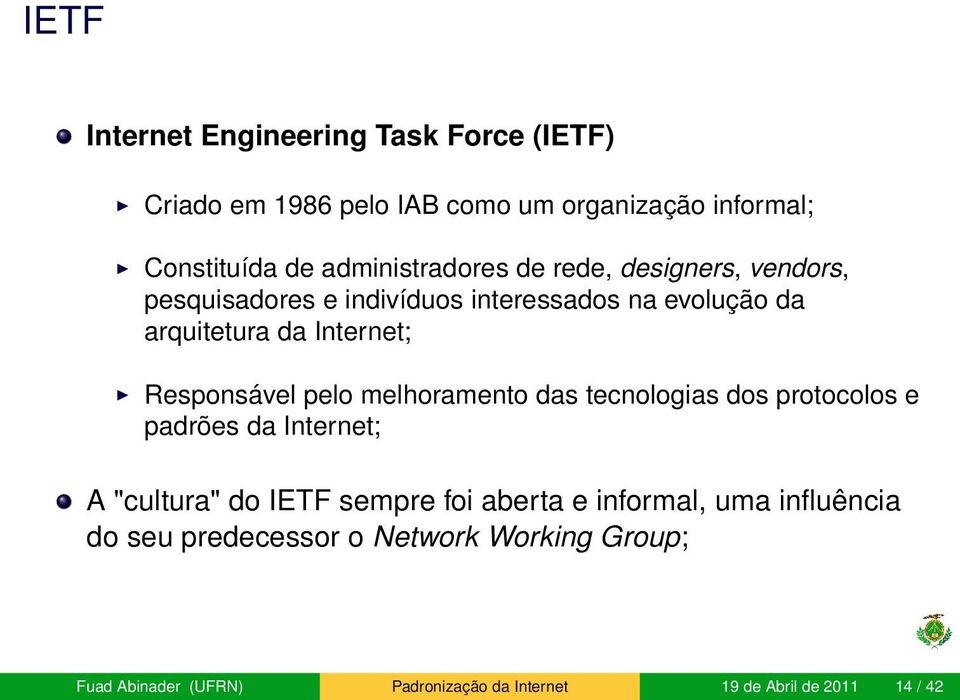 Responsável pelo melhoramento das tecnologias dos protocolos e padrões da Internet; A "cultura" do IETF sempre foi aberta e