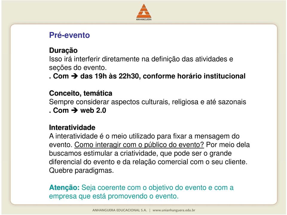 0 Interatividade A interatividade é o meio utilizado para fixar a mensagem do evento. Como interagir com o público do evento?