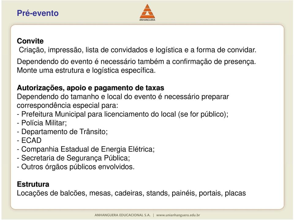 Autorizações, apoio e pagamento de taxas Dependendo do tamanho e local do evento é necessário preparar correspondência especial para: - Prefeitura Municipal para