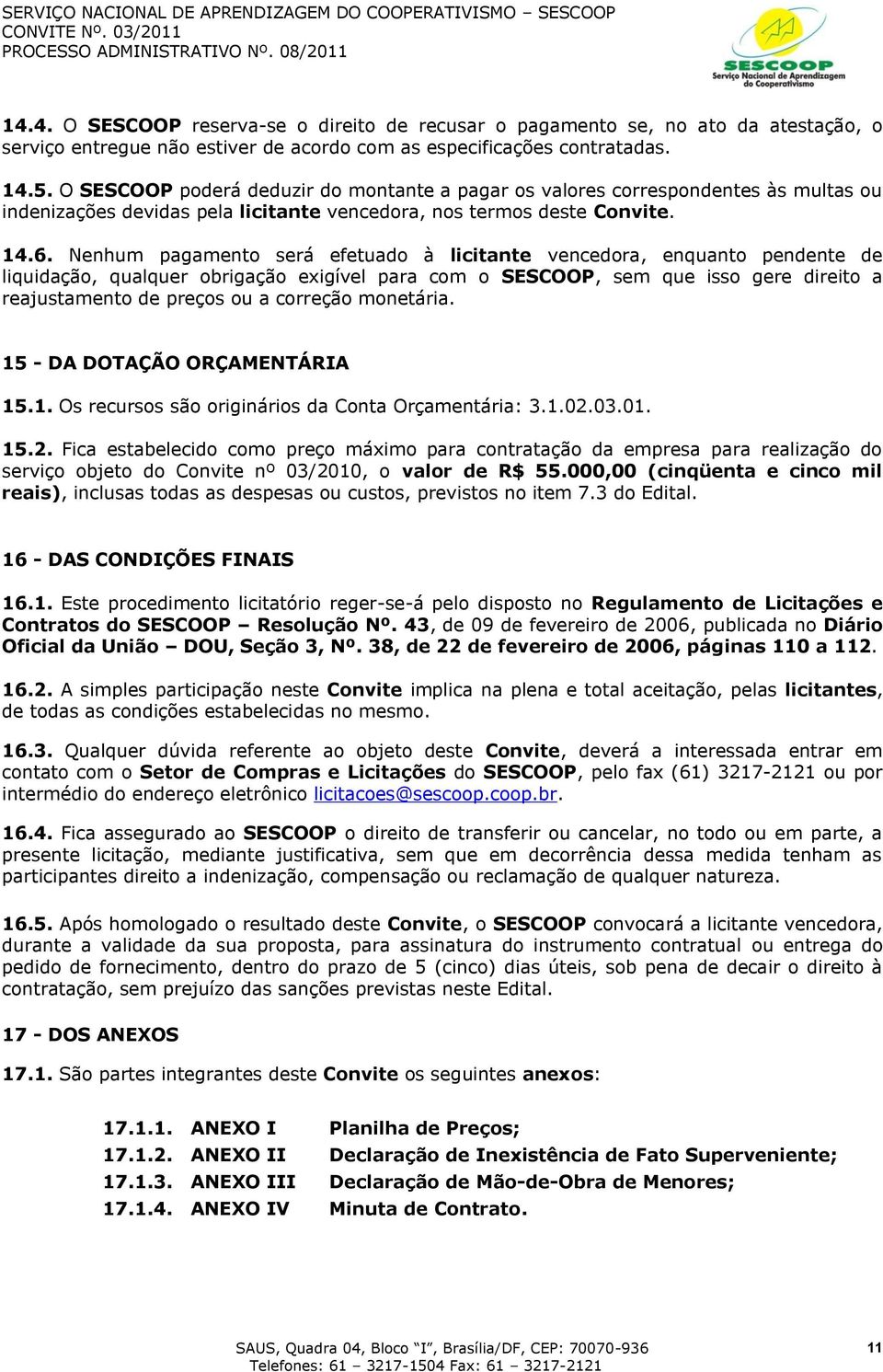 Nenhum pagamento será efetuado à licitante vencedora, enquanto pendente de liquidação, qualquer obrigação exigível para com o SESCOOP, sem que isso gere direito a reajustamento de preços ou a