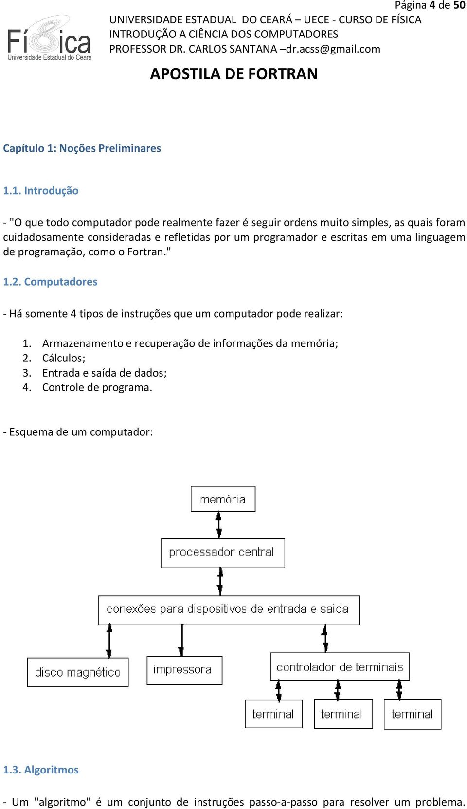 1. Introdução - "O que todo computador pode realmente fazer é seguir ordens muito simples, as quais foram cuidadosamente consideradas e refletidas por um