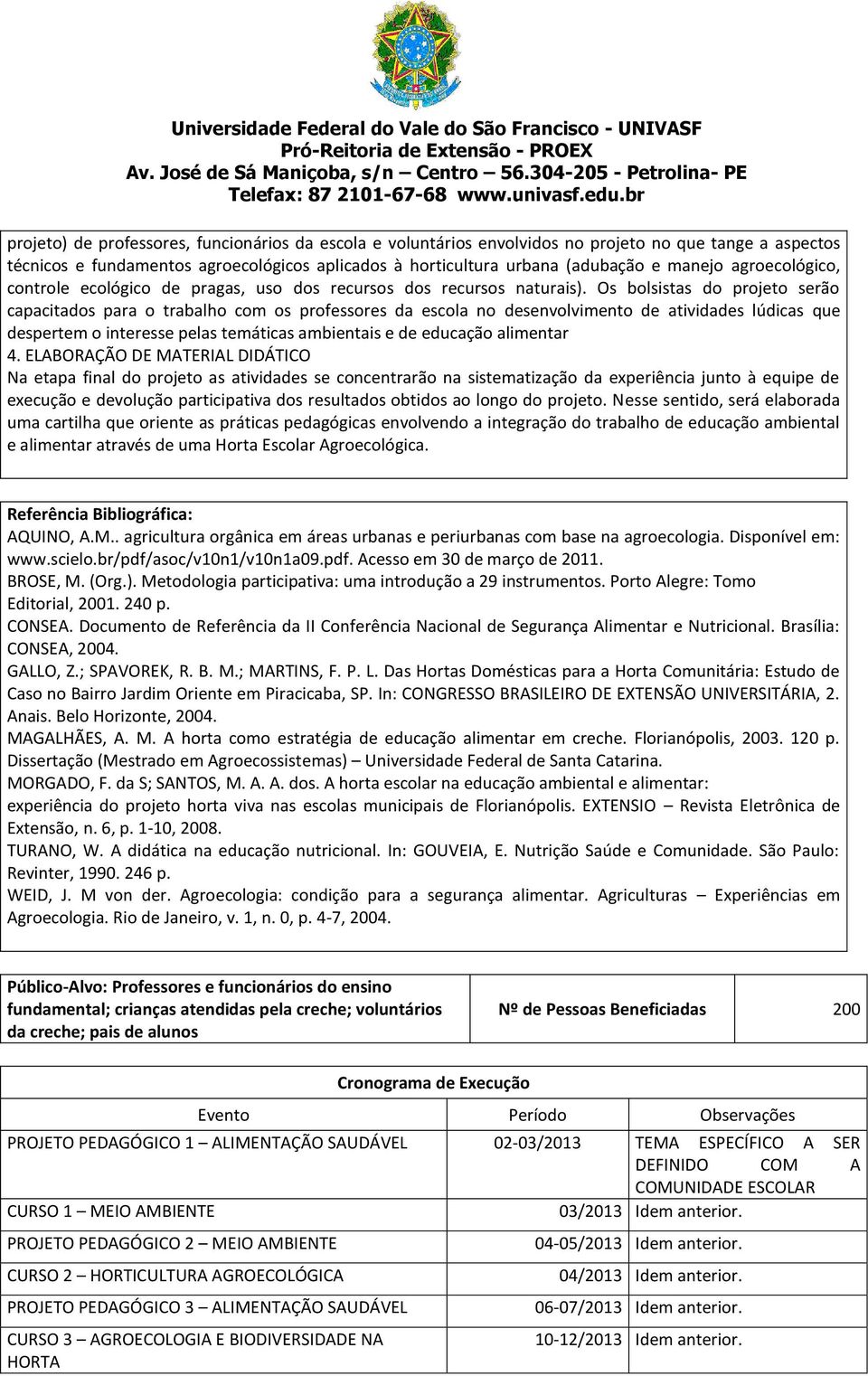 Os bolsistas do projeto serão capacitados para o trabalho com os professores da escola no desenvolvimento de atividades lúdicas que despertem o interesse pelas temáticas ambientais e de educação