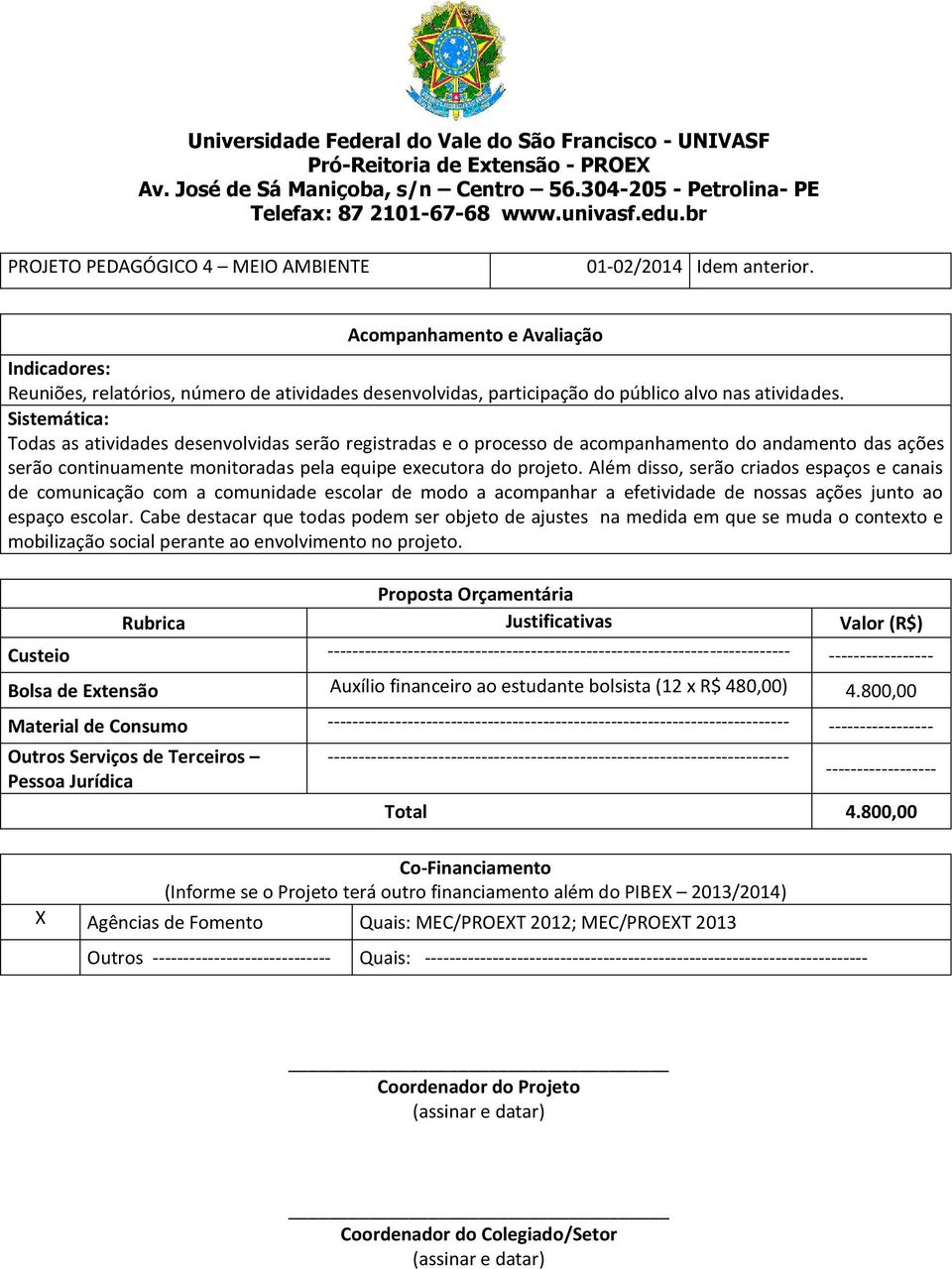 Sistemática: Todas as atividades desenvolvidas serão registradas e o processo de acompanhamento do andamento das ações serão continuamente monitoradas pela equipe executora do projeto.