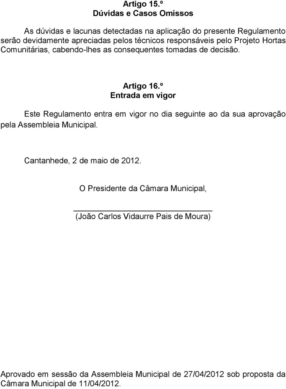 responsáveis pelo Projeto Hortas Comunitárias, cabendo-lhes as consequentes tomadas de decisão. Artigo 16.