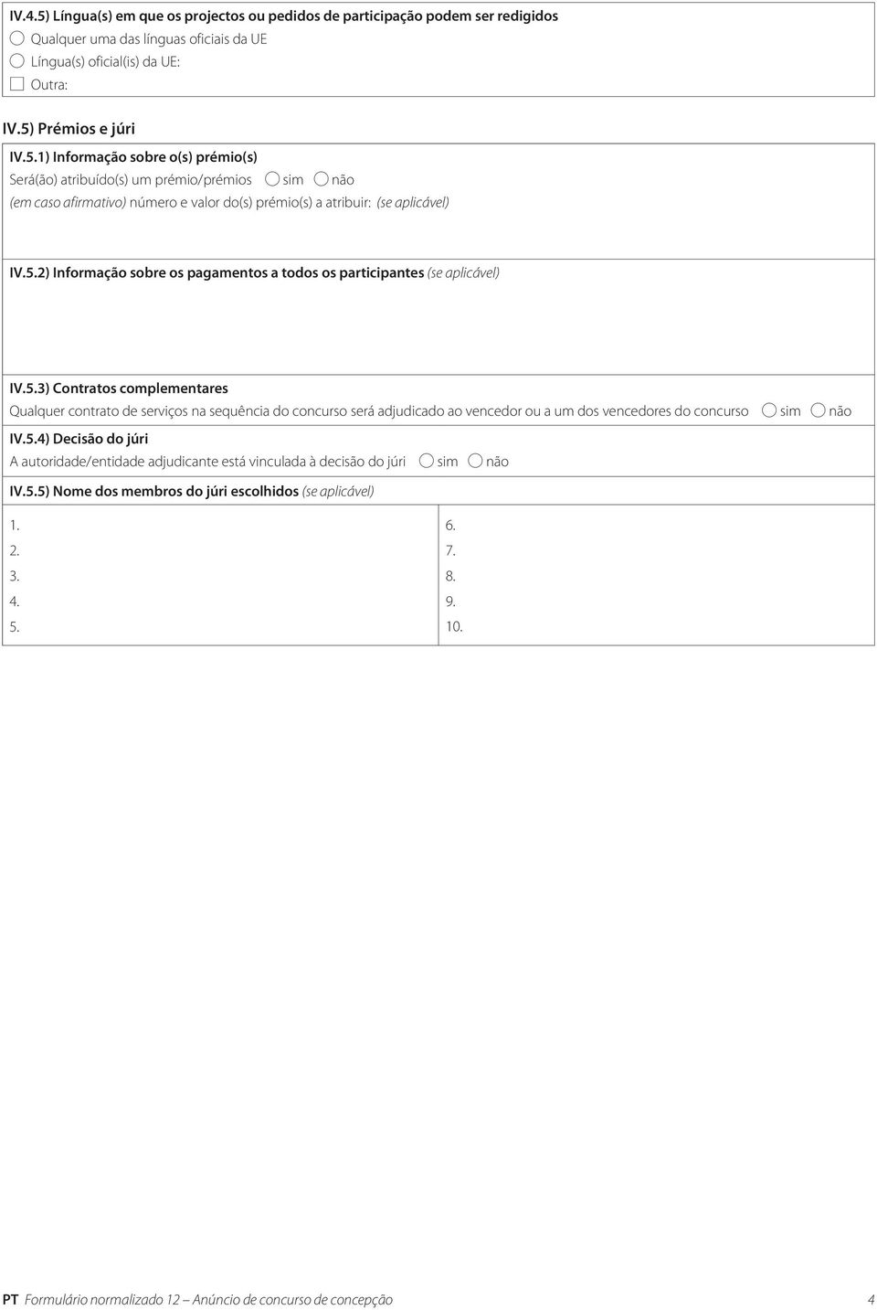 5.4) Decisão do júri A autoridade/entidade adjudicante está vinculada à decisão do júri sim não IV.5.5) Nome dos membros do júri escolhidos (se aplicável) 1. 2. 3. 4. 5. 6. 7. 8. 9. 10.