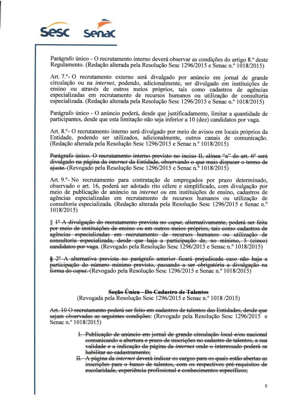 próprios, tais como cadastros de agências especializadas em recrutamento de recursos humanos ou utilização de consultoria especializada. (Redação alterada pela Resolução Sesc 1296/2015 e Senac n.