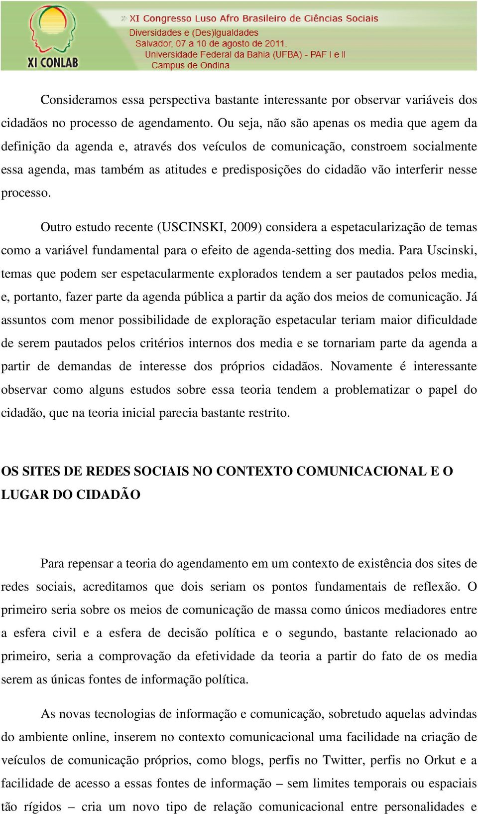 interferir nesse processo. Outro estudo recente (USCINSKI, 2009) considera a espetacularização de temas como a variável fundamental para o efeito de agenda-setting dos media.