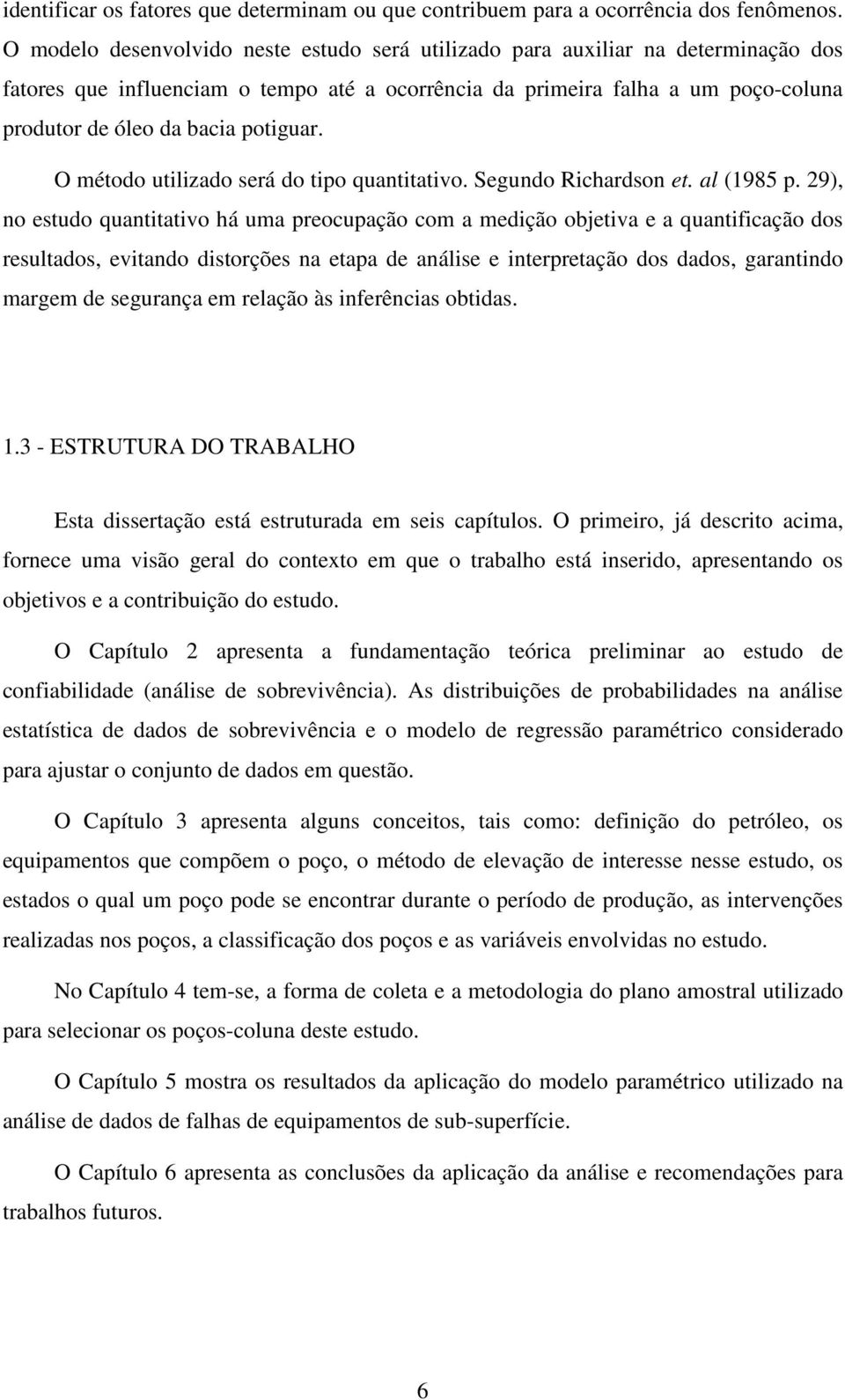 potiguar. O método utilizado será do tipo quantitativo. Segundo Richardson et. al (1985 p.