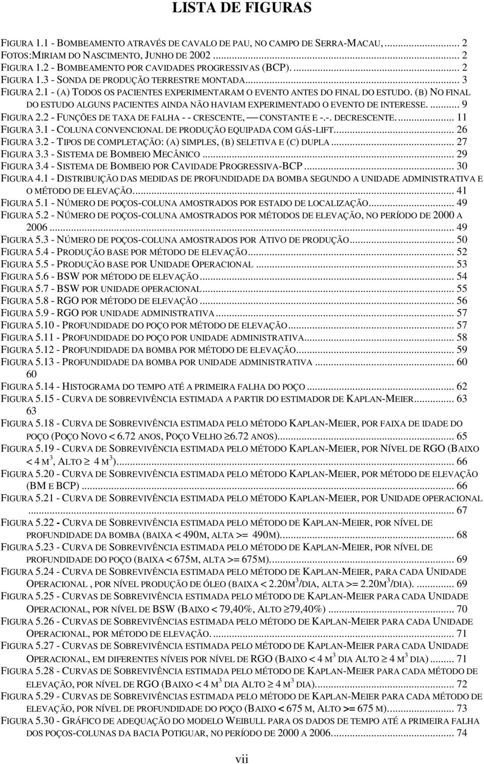 (B) NO FINAL DO ESTUDO ALGUNS PACIENTES AINDA NÃO HAVIAM EXPERIMENTADO O EVENTO DE INTERESSE.... 9 FIGURA 2.2 - FUNÇÕES DE TAXA DE FALHA - - CRESCENTE, CONSTANTE E -.-. DECRESCENTE... 11 FIGURA 3.