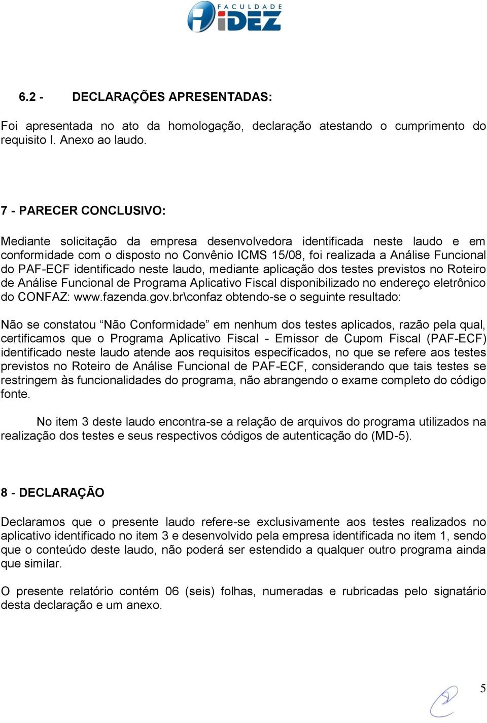 identificado neste laudo, mediante aplicação dos testes previstos no Roteiro de Análise Funcional de Programa Aplicativo Fiscal disponibilizado no endereço eletrônico do CONFAZ: www.fazenda.gov.