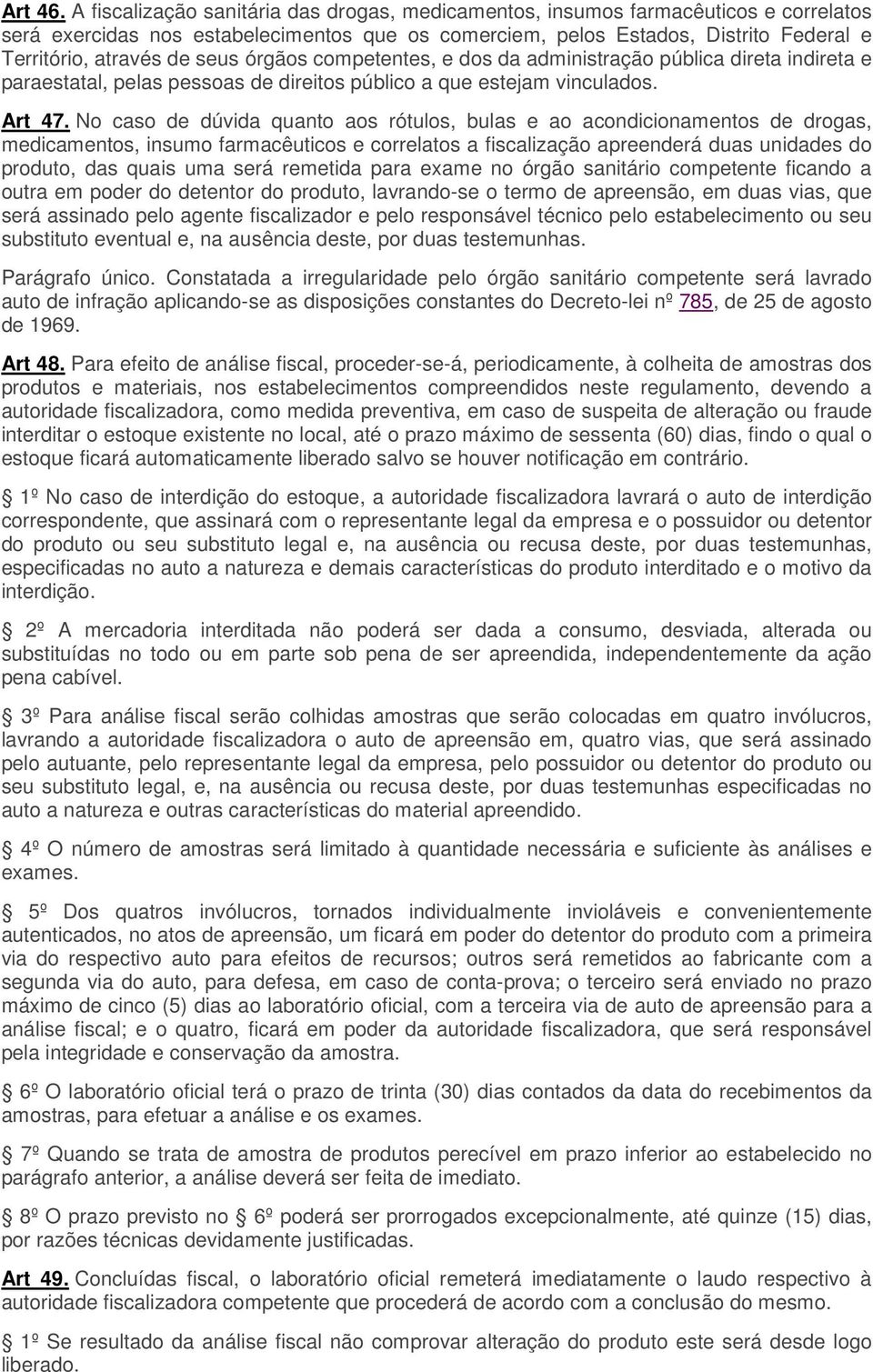 seus órgãos competentes, e dos da administração pública direta indireta e paraestatal, pelas pessoas de direitos público a que estejam vinculados. Art 47.