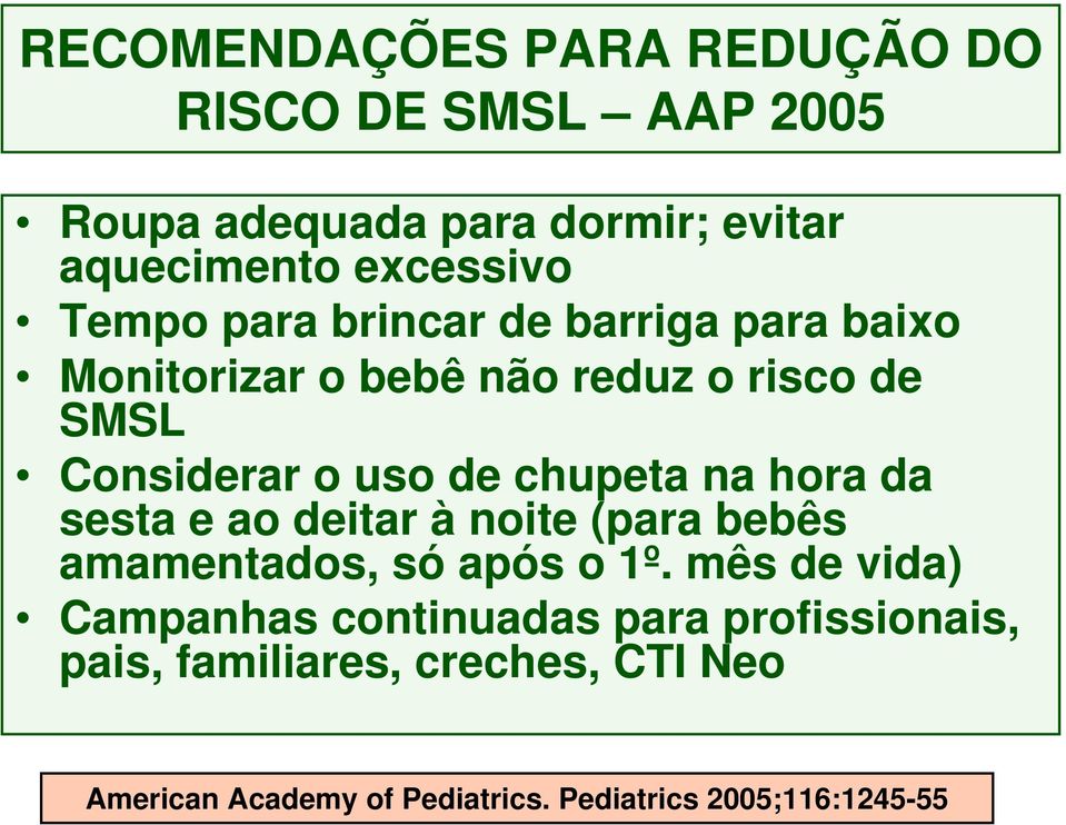 chupeta na hora da sesta e ao deitar à noite (para bebês amamentados, só após o 1º.