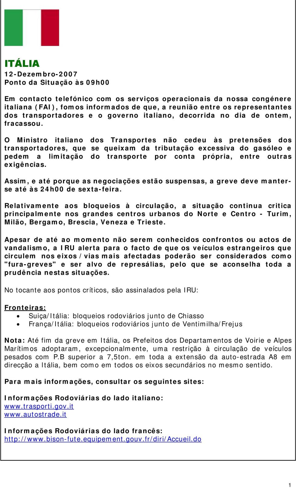 O Ministro italiano dos Transportes não cedeu às pretensões dos transportadores, que se queixam da tributação excessiva do gasóleo e pedem a limitação do transporte por conta própria, entre outras