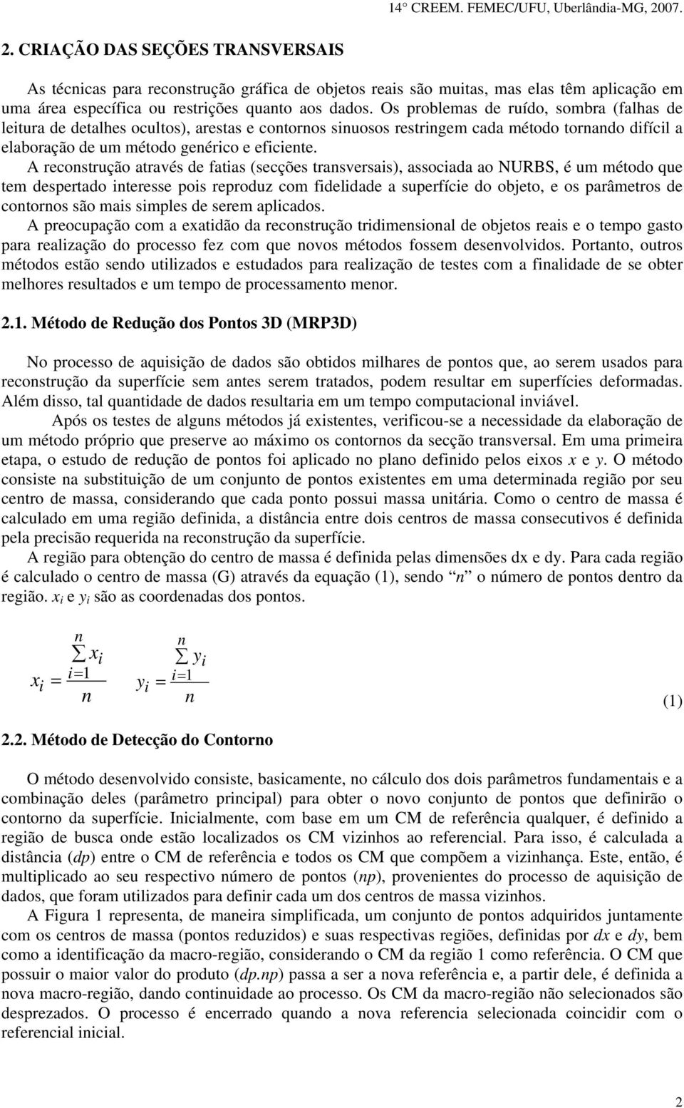 A reconstrução através de fatias (secções transversais), associada ao NURBS, é um método que tem despertado interesse pois reproduz com fidelidade a superfície do objeto, e os parâmetros de contornos