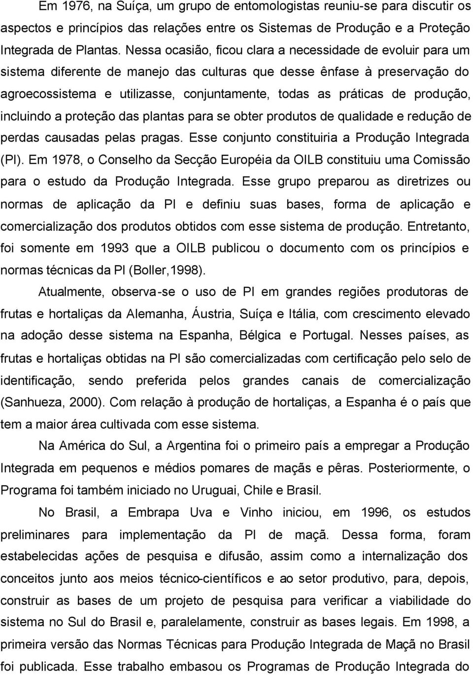 de produção, incluindo a proteção das plantas para se obter produtos de qualidade e redução de perdas causadas pelas pragas. Esse conjunto constituiria a Produção Integrada (PI).