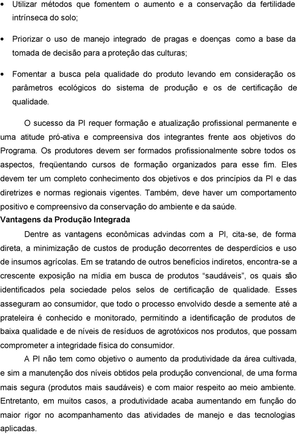 O sucesso da PI requer formação e atualização profissional permanente e uma atitude pró-ativa e compreensiva dos integrantes frente aos objetivos do Programa.