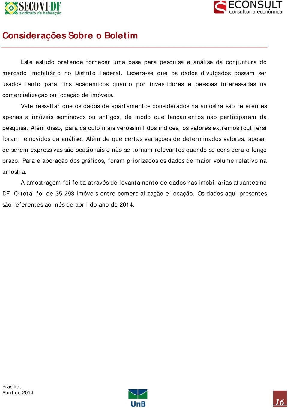 Vale ressaltar que os dados de apartamentos considerados na amostra são referentes apenas a imóveis seminovos ou antigos, de modo que lançamentos não participaram da pesquisa.