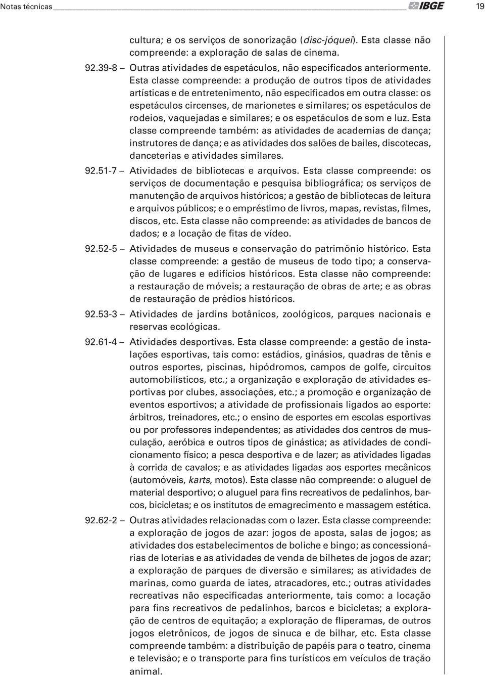 Esta classe compreende: a produção de outros tipos de atividades artísticas e de entretenimento, não especificados em outra classe: os espetáculos circenses, de marionetes e similares; os espetáculos