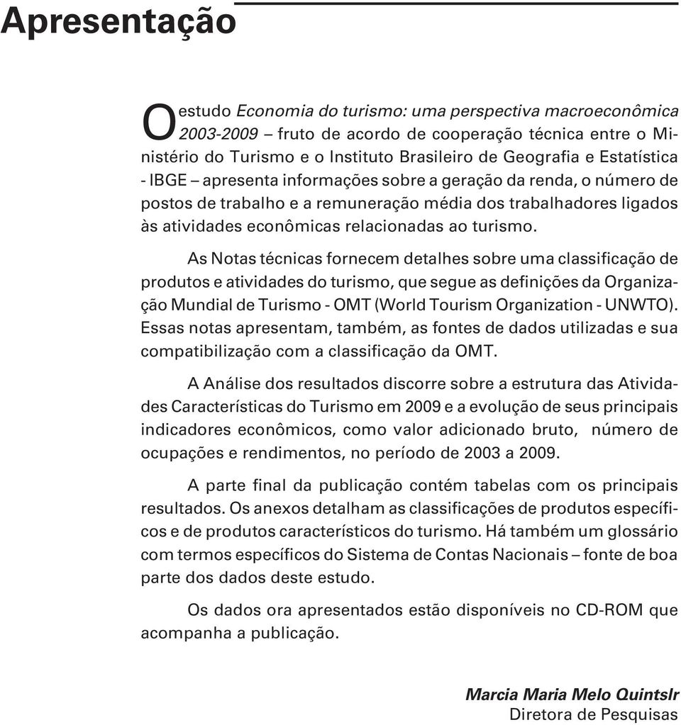 As Notas técnicas fornecem detalhes sobre uma classificação de produtos e atividades do turismo, que segue as definições da Organização Mundial de Turismo - OMT (World Tourism Organization - UNWTO).