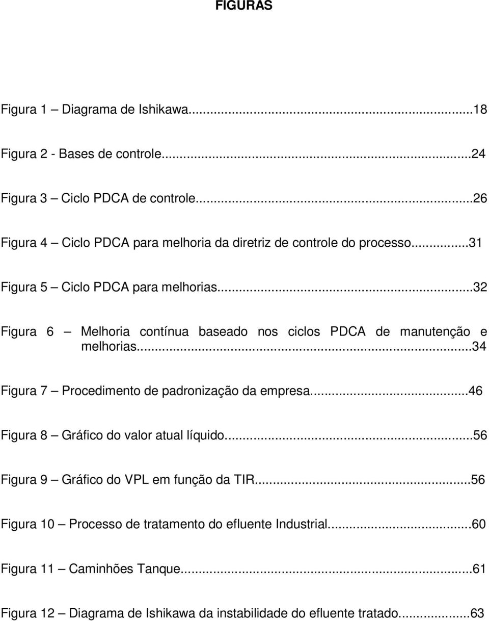 ..32 Figura 6 Melhoria contínua baseado nos ciclos PDCA de manutenção e melhorias...34 Figura 7 Procedimento de padronização da empresa.