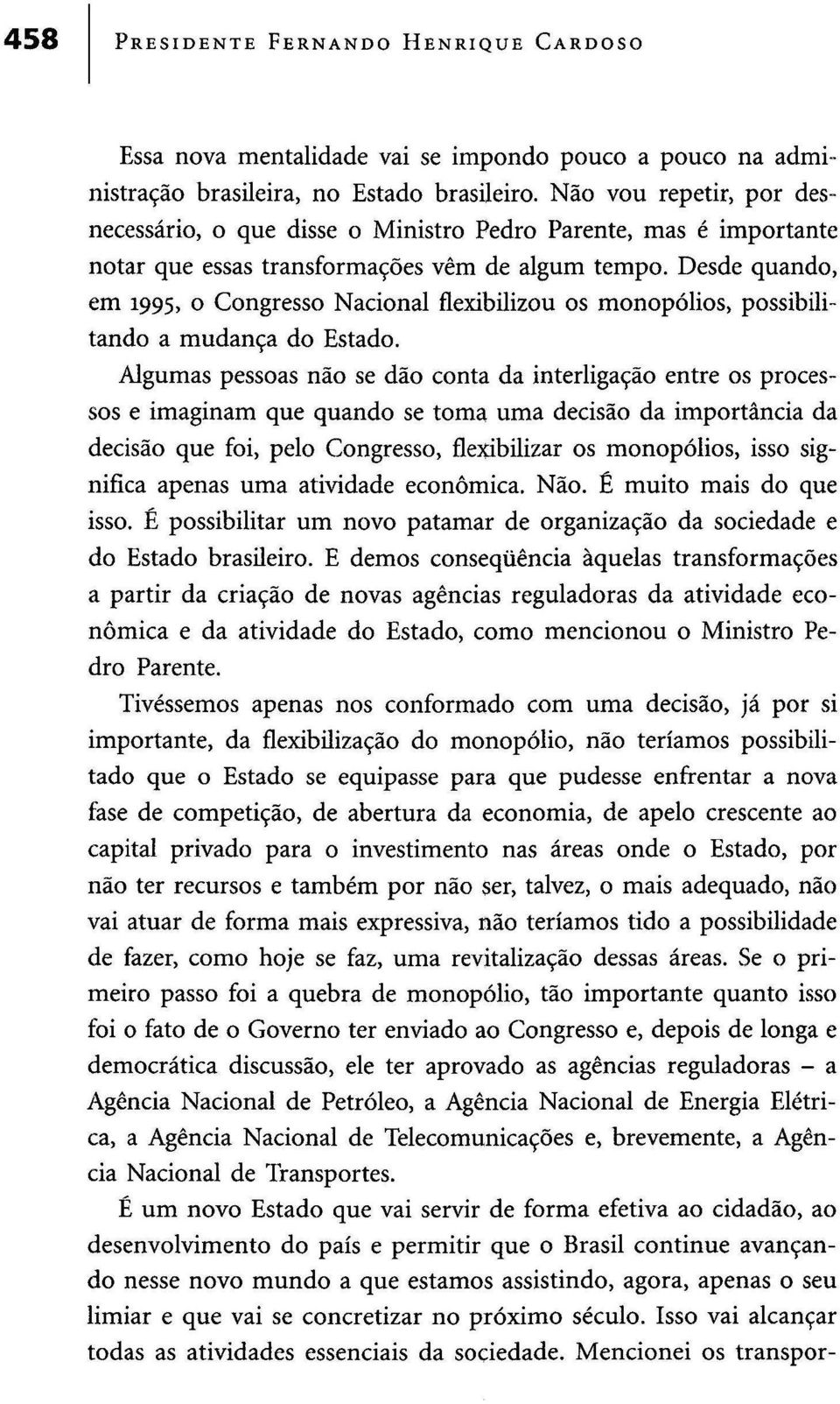Desde quando, em 1995, o Congresso Nacional flexibilizou os monopólios, possibilitando a mudança do Estado.