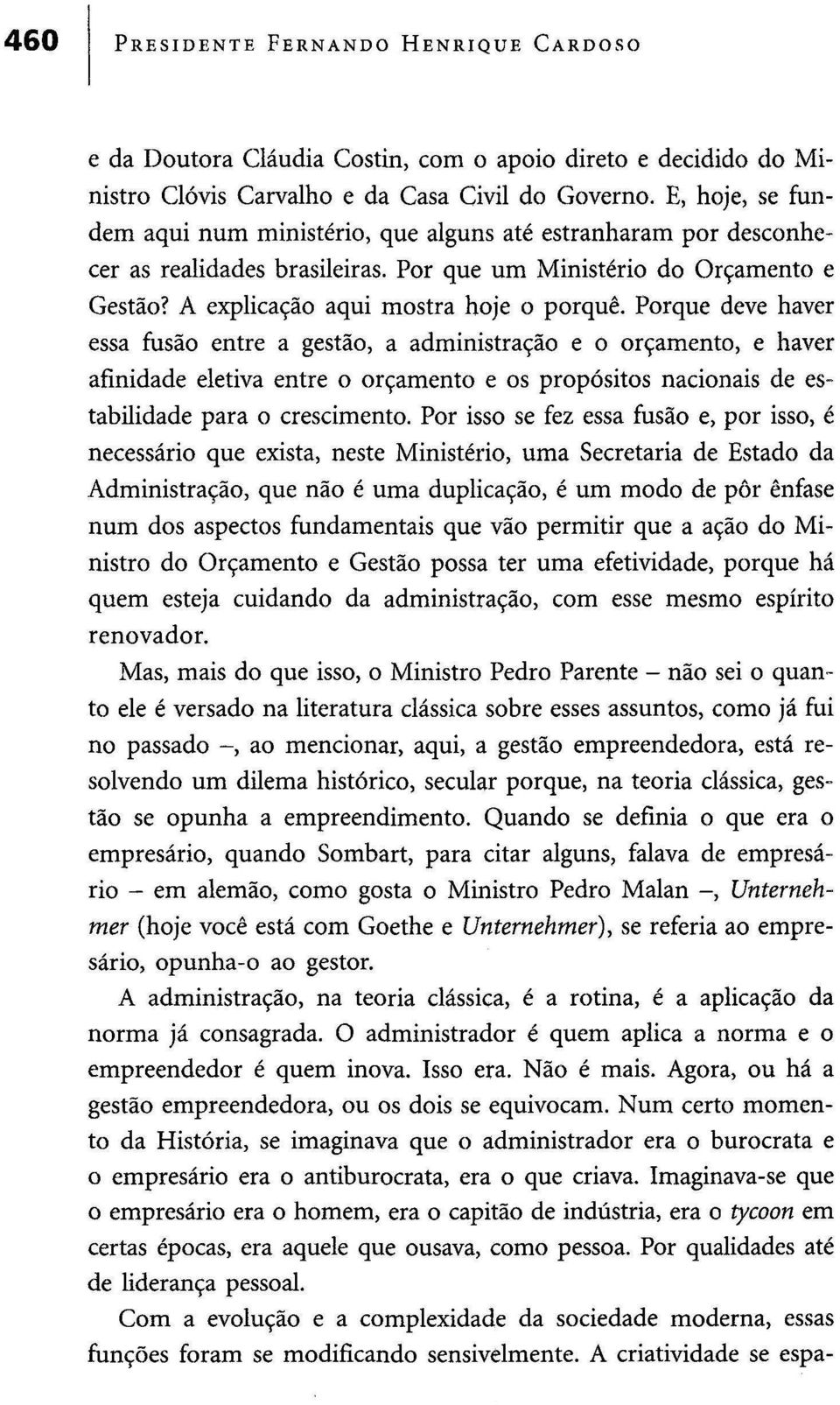 Porque deve haver essa fusão entre a gestão, a administração e o orçamento, e haver afinidade eletiva entre o orçamento e os propósitos nacionais de estabilidade para o crescimento.