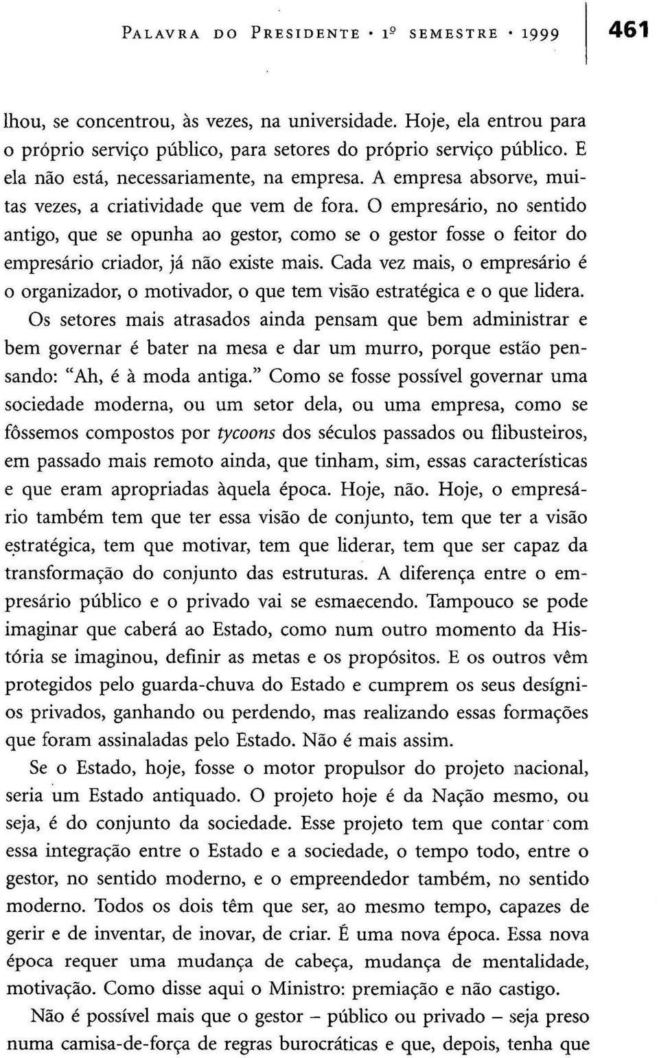 O empresário, no sentido antigo, que se opunha ao gestor, como se o gestor fosse o feitor do empresário criador, já não existe mais.