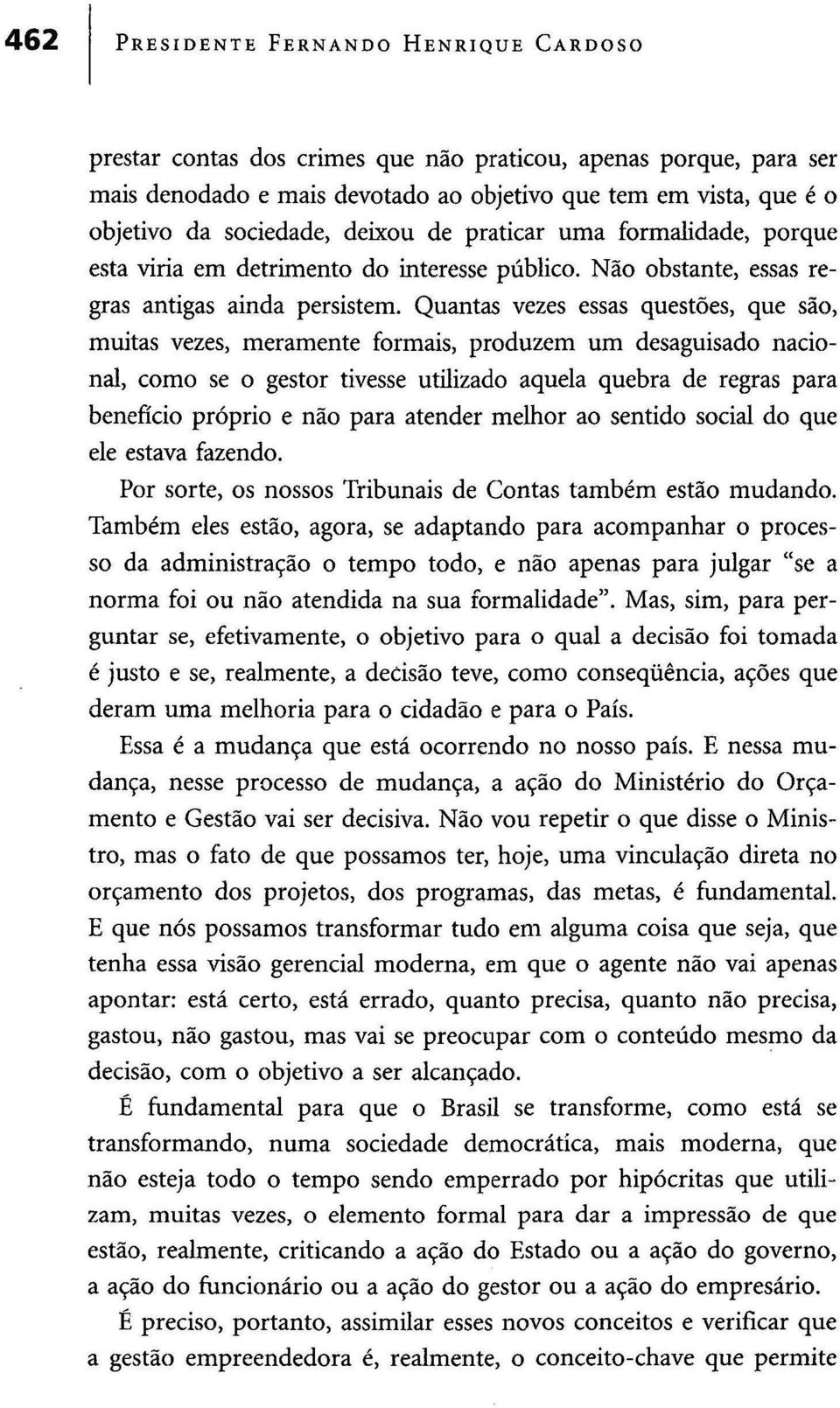 Quantas vezes essas questões, que são, muitas vezes, meramente formais, produzem um desaguisado nacional, como se o gestor tivesse utilizado aquela quebra de regras para benefício próprio e não para