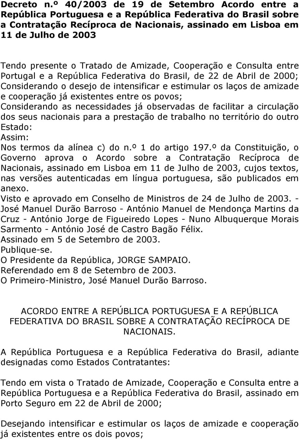 o Tratado de Amizade, Cooperação e Consulta entre Portugal e a República Federativa do Brasil, de 22 de Abril de 2000; Considerando o desejo de intensificar e estimular os laços de amizade e