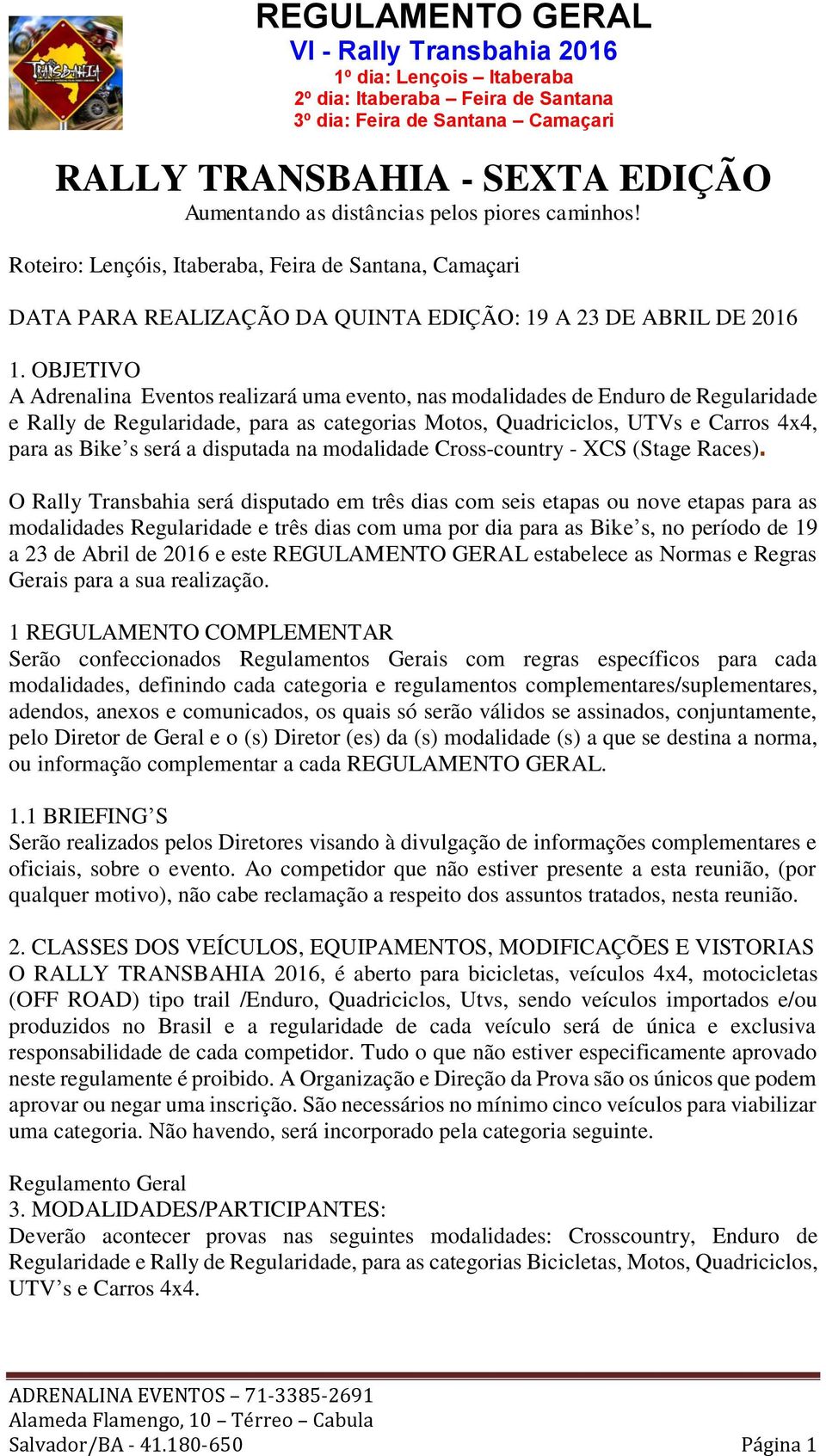 OBJETIVO A Adrenalina Eventos realizará uma evento, nas modalidades de Enduro de Regularidade e Rally de Regularidade, para as categorias Motos, Quadriciclos, UTVs e Carros 4x4, para as Bike s será a