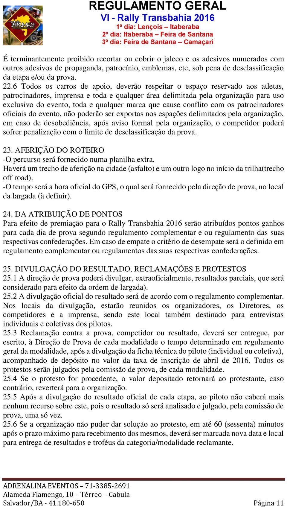 marca que cause conflito com os patrocinadores oficiais do evento, não poderão ser exportas nos espações delimitados pela organização, em caso de desobediência, após aviso formal pela organização, o